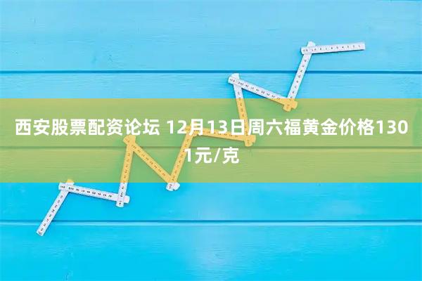 西安股票配资论坛 12月13日周六福黄金价格1301元/克